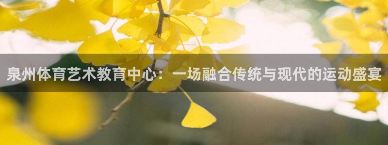 尊龙官网下载平台是正规平台吗安全吗：泉州体育艺术教育中心：一