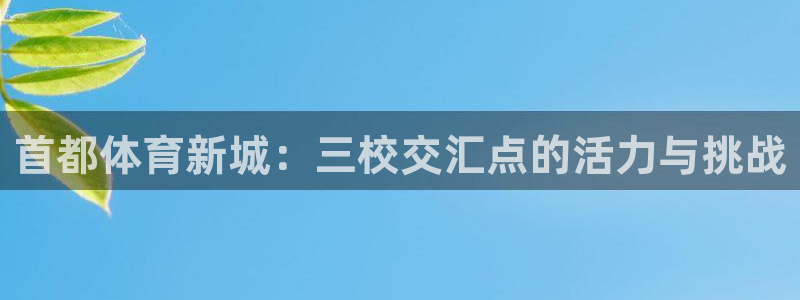 尊龙注册中心：首都体育新城：三校交汇