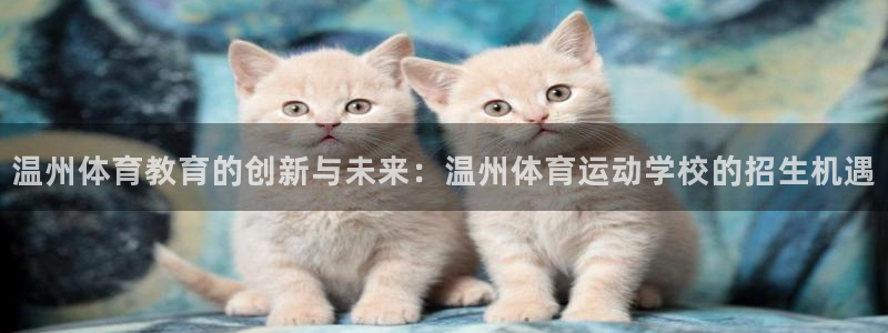尊龙现金娱乐人生就是搏：温州体育教育