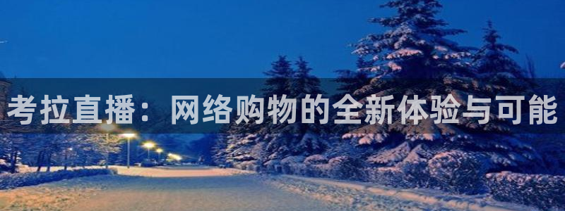 nba柠檬免费直播：考拉直播：网络购物的全新体验与可能